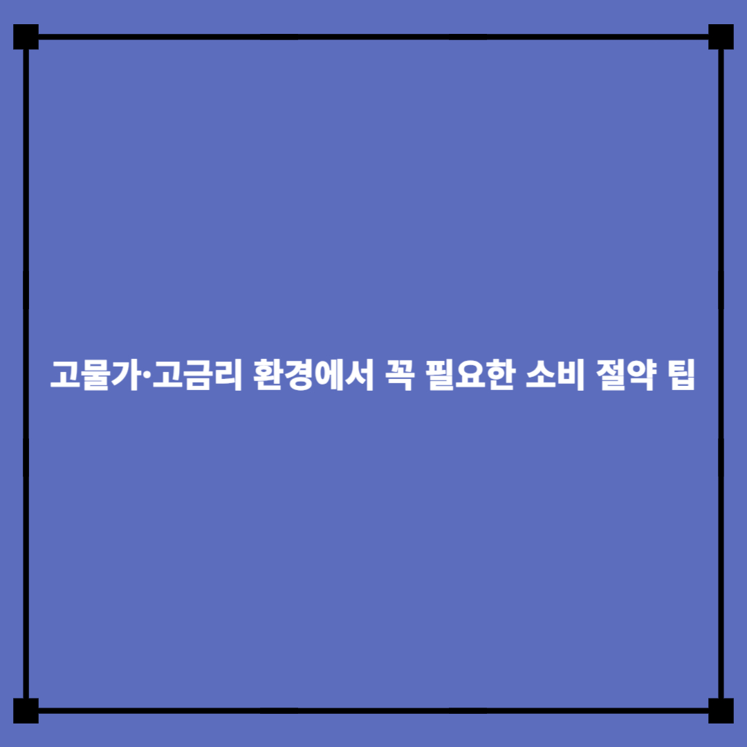 고물가·고금리 환경에서 꼭 필요한 소비 절약 팁