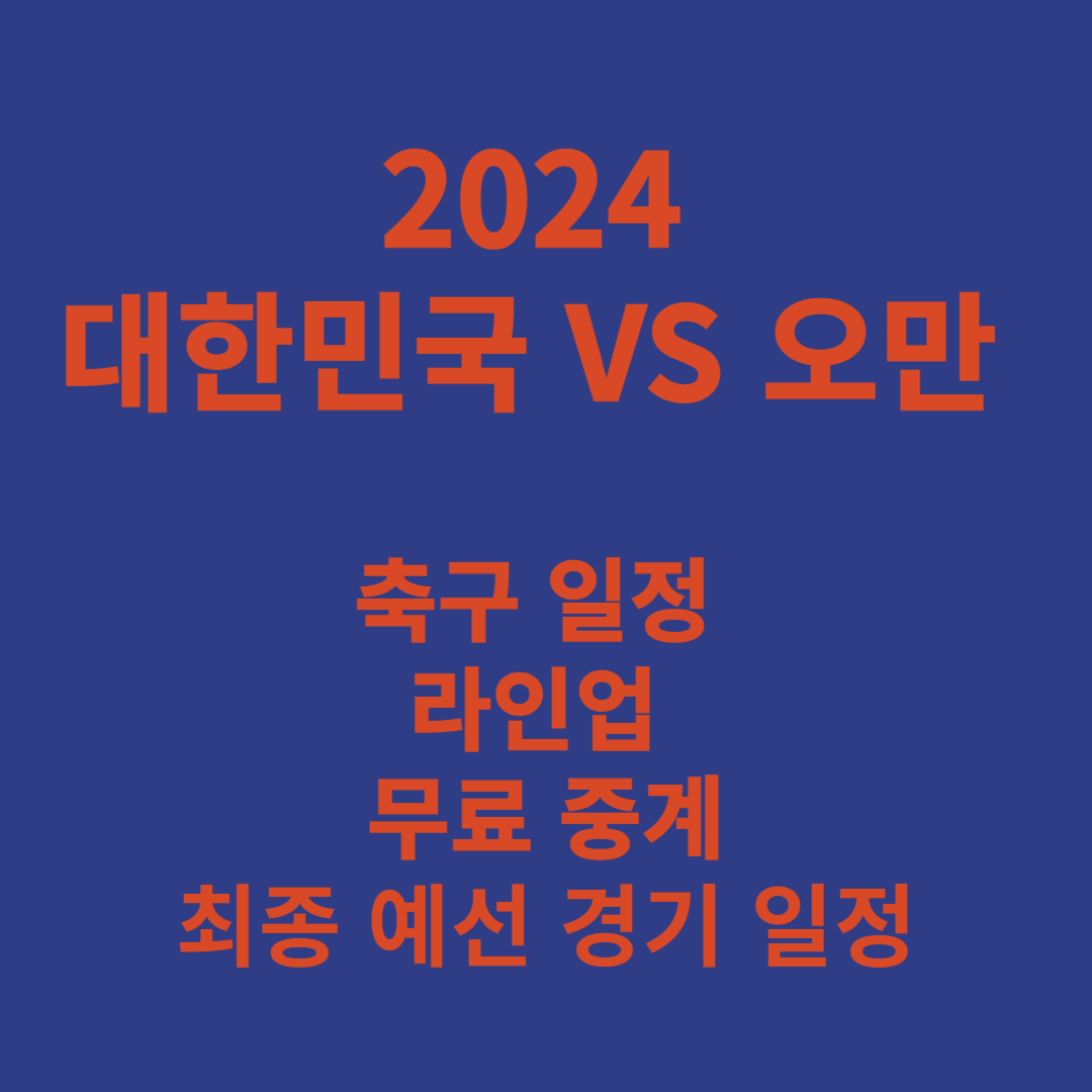 2024 대한민국 VS 오만 축구 일정, 라인업, 무료 중계, 최종 예선 경기 일정