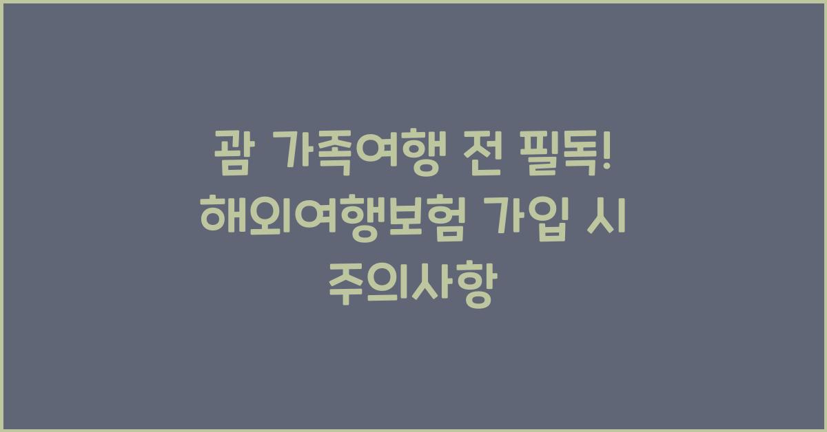 괌 가족여행, 해외여행보험 가입 시 주의사항