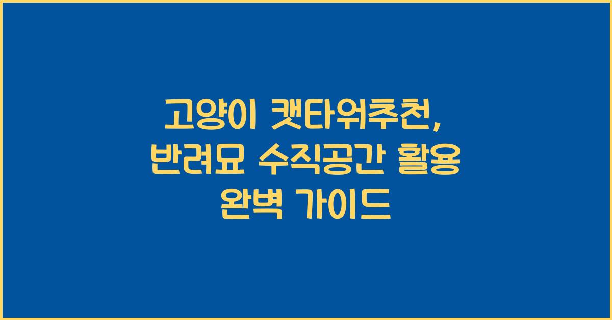 고양이 캣타워추천, 반려묘 수직공간활용  