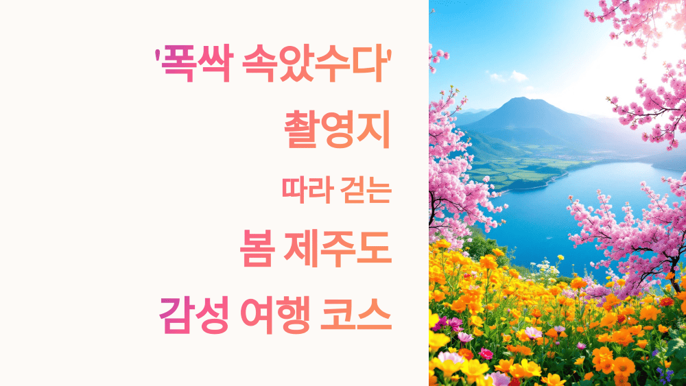 &lsquo;폭싹 속았수다&rsquo; 촬영지 따라 걷는 봄 제주도 감성 여행 코스