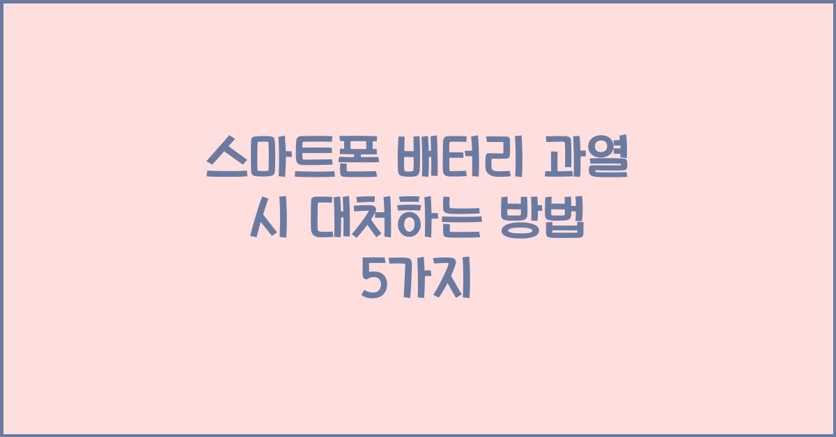 스마트폰 배터리 과열 시 대처하는 방법