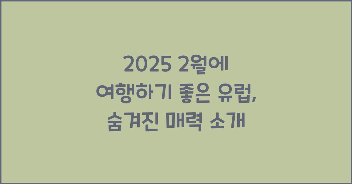 2025 2월에 여행하기 좋은 유럽