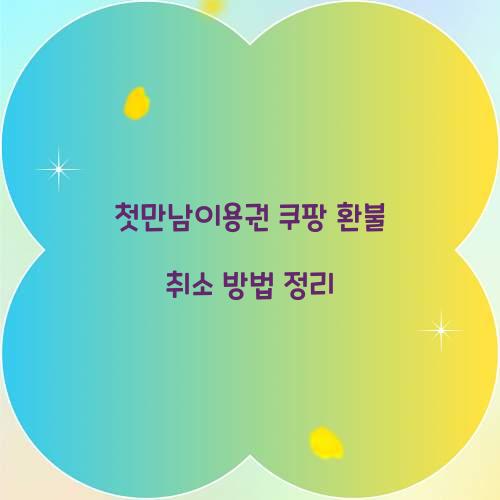 첫만남이용권 쿠팡 환불 취소
