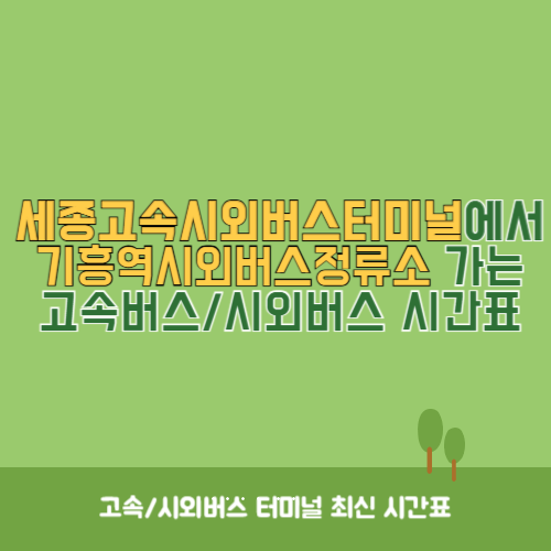 세종고속시외버스터미널에서 기흥역시외버스정류소 가는 고속버스_시외버스&nbsp;시간표