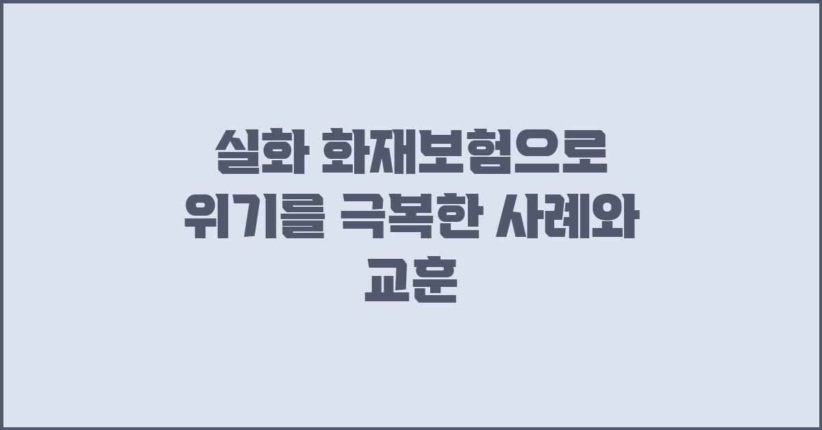실화! 화재보험으로 위기를 극복
