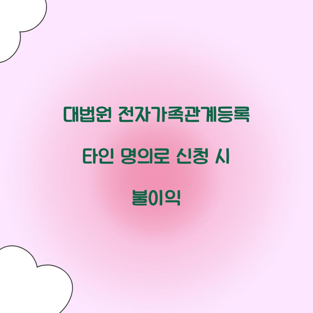 대법원 전자가족관계등록 타인 명의로 신청 시 불이익