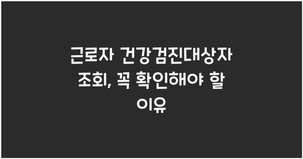 근로자 건강검진대상자 조회