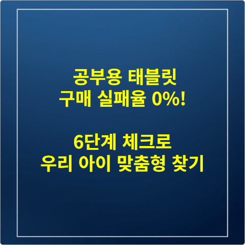 공부용 태블릿 구매 실패율 0%! 6단계 체크로 우리 아이 맞춤형 찾기