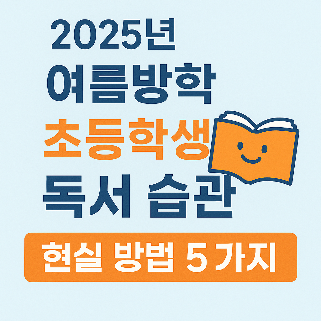 📚 2025년 여름방학, 초등학생 독서 습관 만드는 현실 방법 5가지