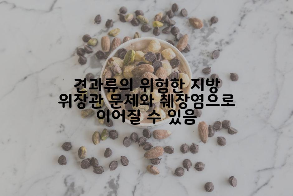 견과류의 위험한 지방 위장관 문제와 췌장염으로 이어질 수 있음