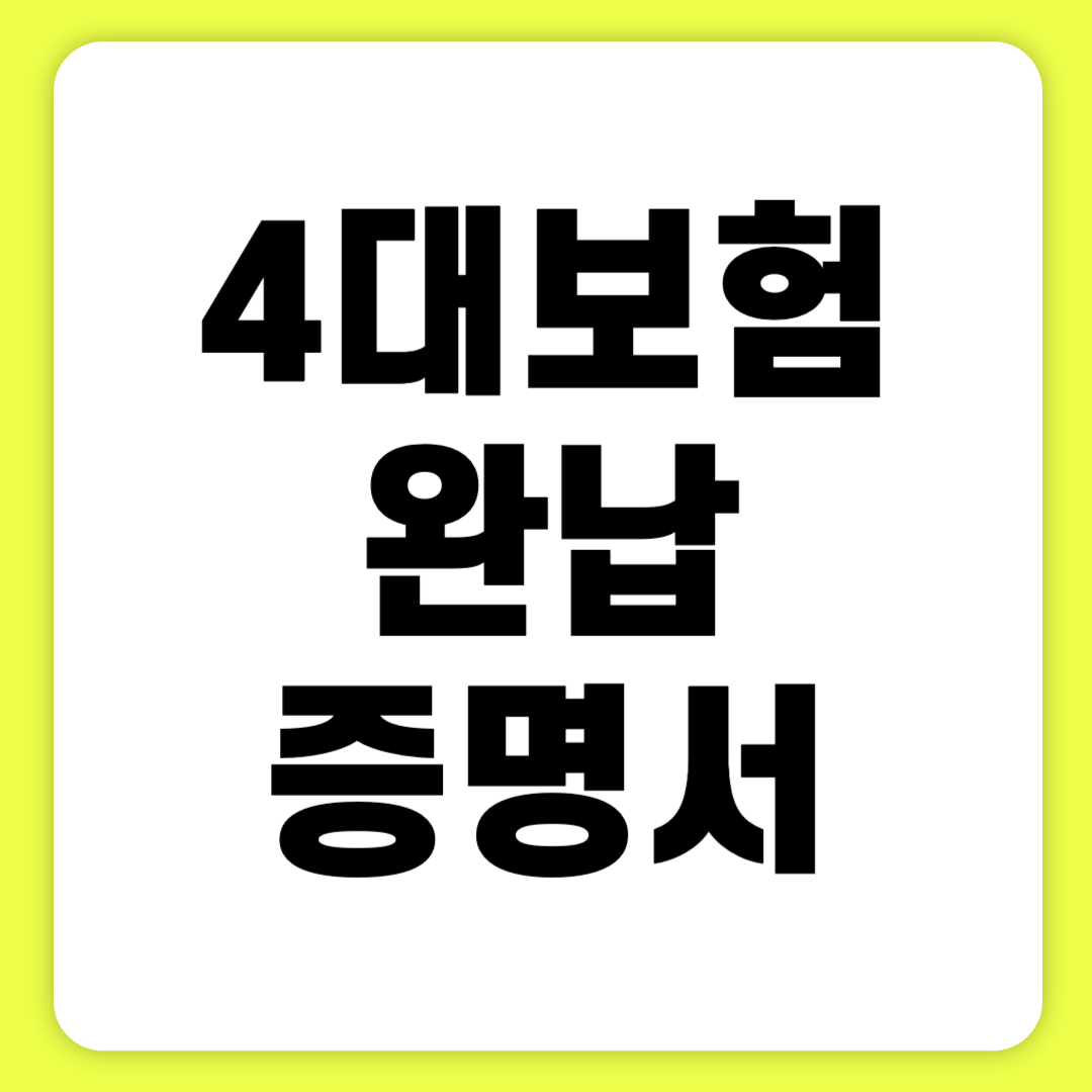 4대보험 완납증명서 기간 인터넷 발급 비밀번호 제출 이유 개인사업자 3분 만에 보기