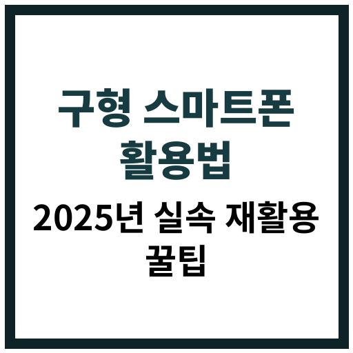 구형 스마트폰 활용법 2025
