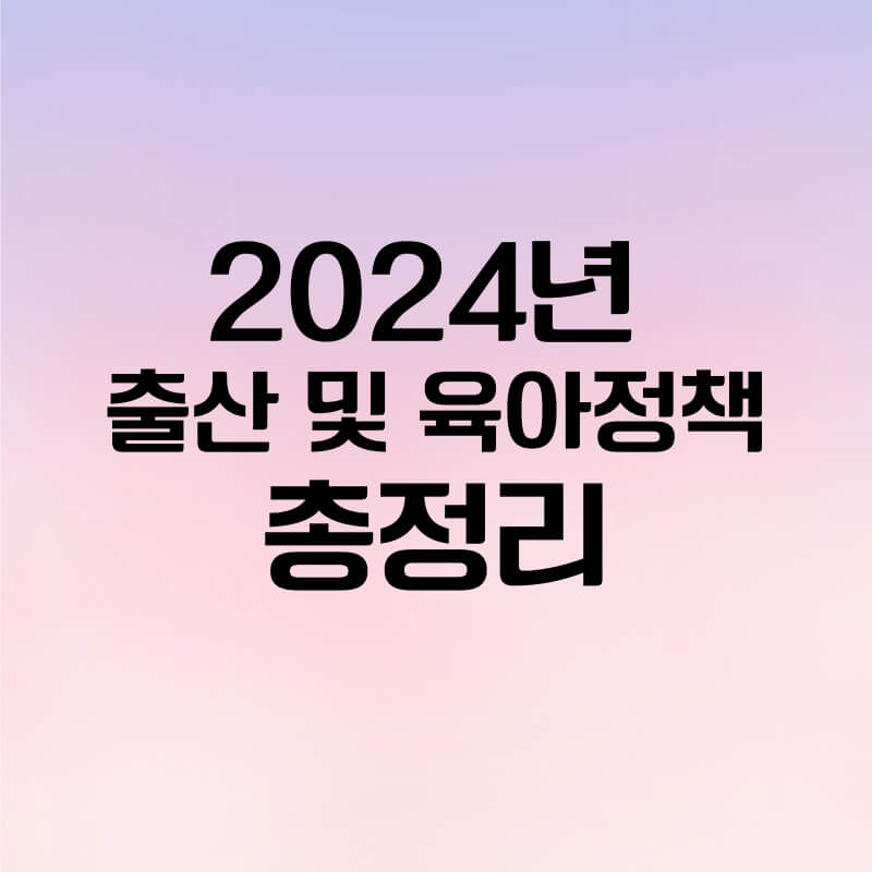 2024년 출산 및 육아 정책 혜택 총정리(부모급여, 첫만남이용권, 6+6부모육아휴직제)