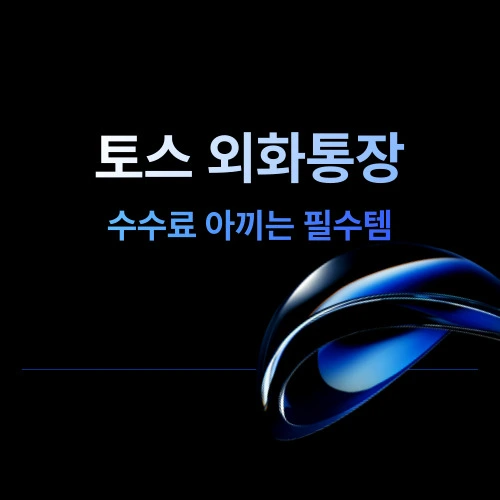 토스 외화통장, 해외여행 갈 때 아직도 수수료 내세요? 돈 아끼는 꿀팁 대방출