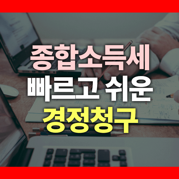 종합소득세 경정청구 방법 총정리｜환급 가능한 조건과 신청기간까지