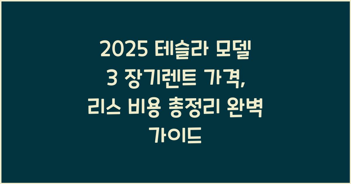 2025 테슬라 모델 3 장기렌트 가격, 리스 비용 총정리