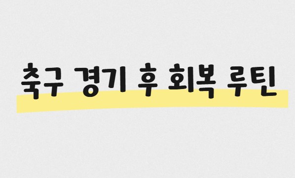 축구 경기 후 회복 루틴