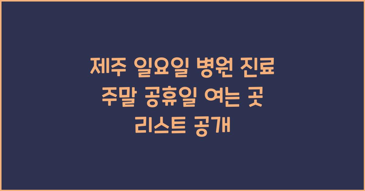 제주 일요일 병원 진료 주말 공휴일 여는 곳