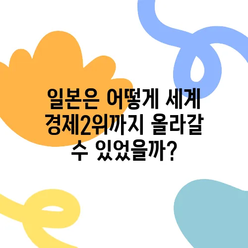 일본은 어떻게 세계 경제2위까지 올라갈 수 있었을까?