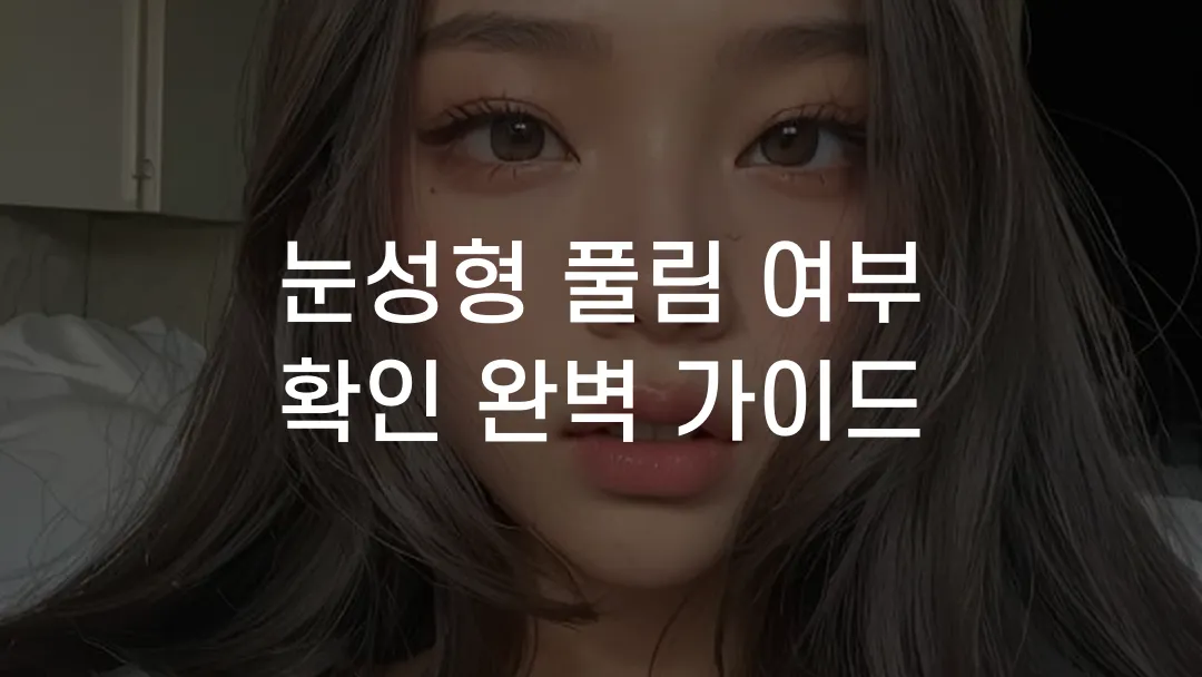 눈성형 풀림 여부 확인 완벽 가이드