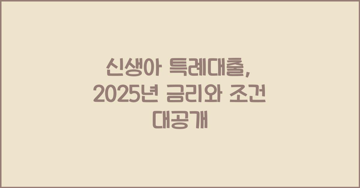 신생아 특례대출, 2025년 금리와 조건 대공개
