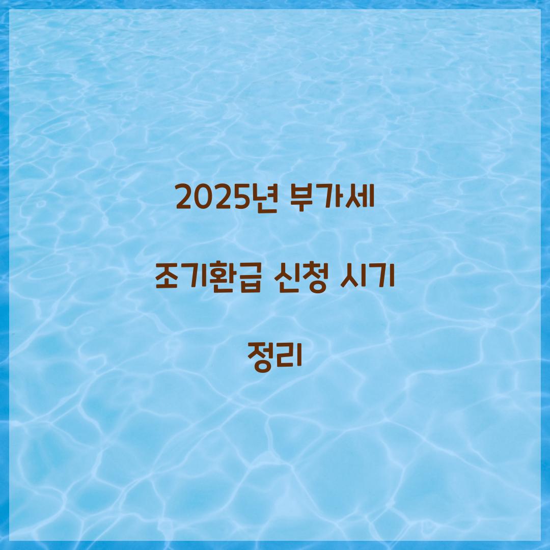 2025년 부가세 조기환급 신청 시기 정리