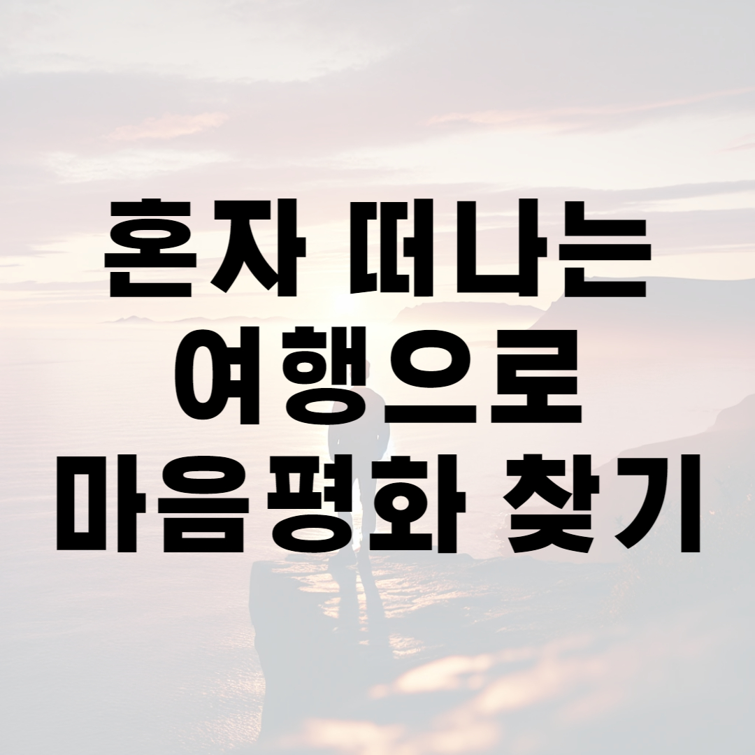 혼자 떠나는 여행으로 마음평화 찾기