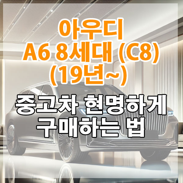 아우디 A6 8세대 (C8)(19년~) 중고차 현명하게 구매하는 법