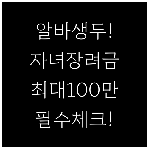 아르바이트생 자녀장려금 신청 자격 및..