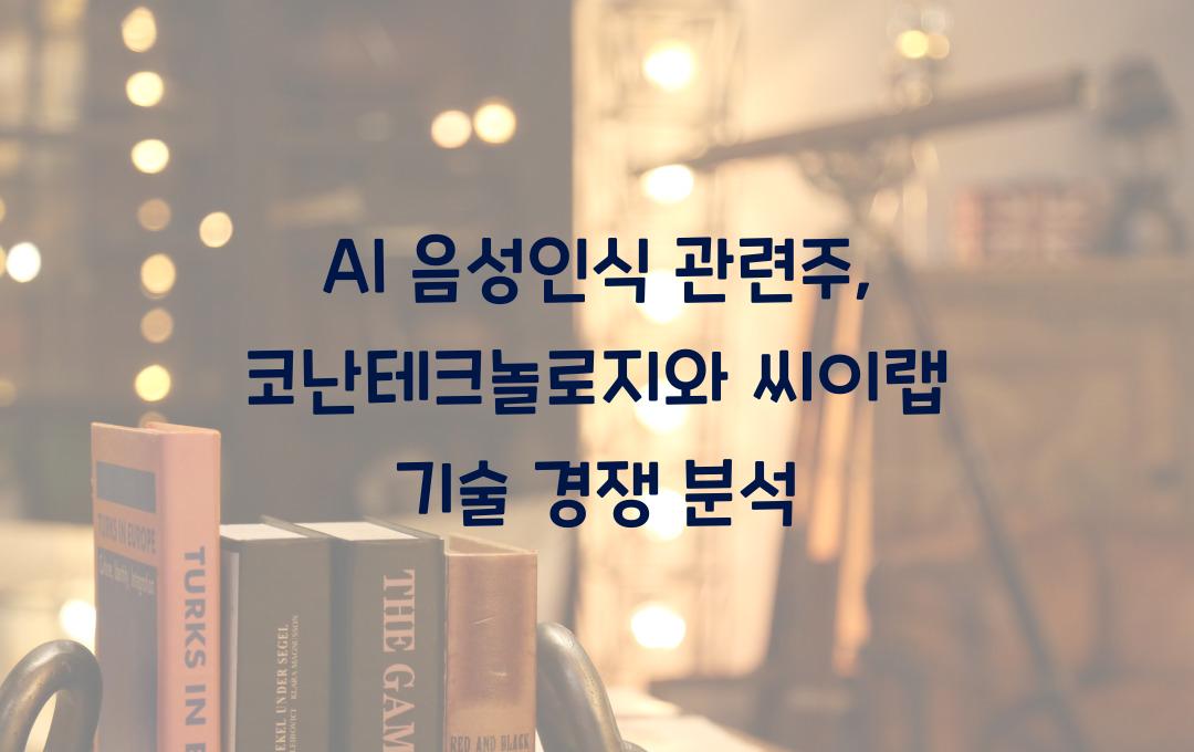 AI 음성인식 관련주, 코난테크놀로지 vs 씨이랩 기술 비교