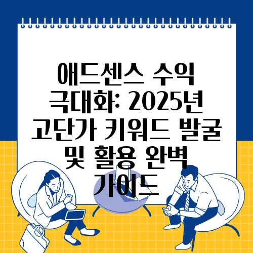 애드센스 수익 극대화: 2025년 고단가 키워드 발굴 및 활용 완벽 가이드