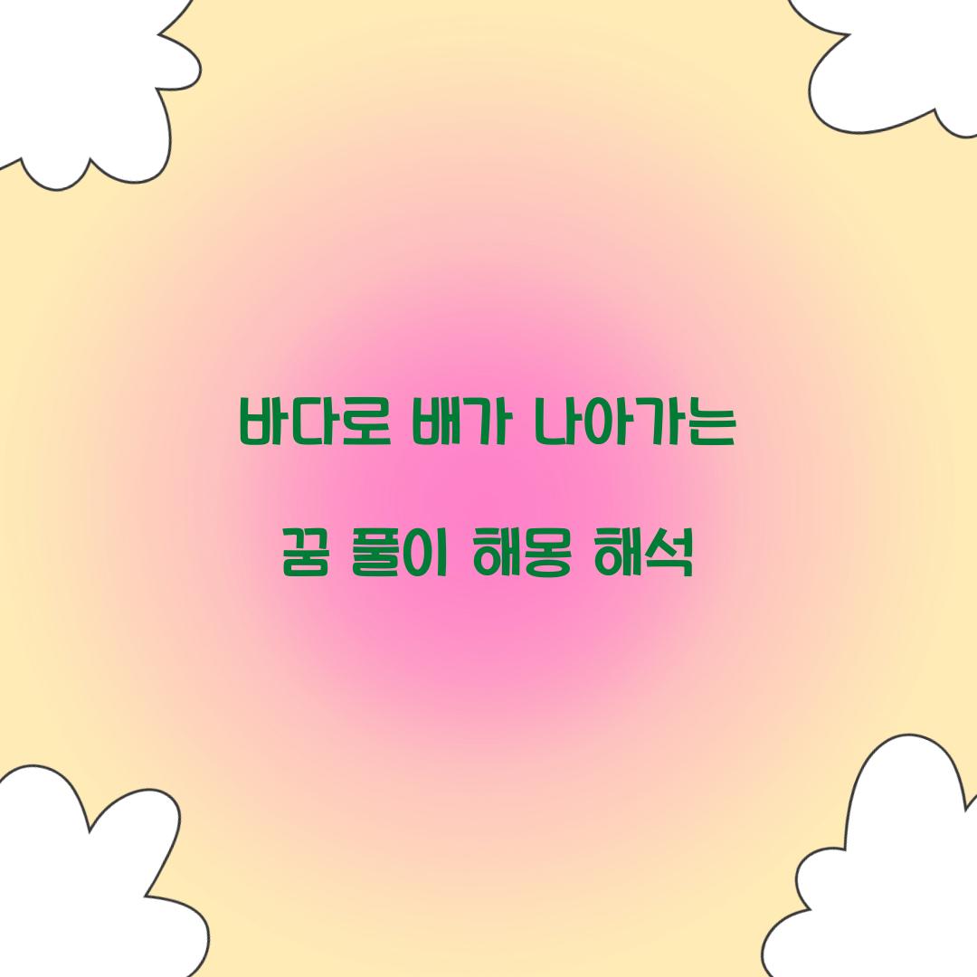 바다로 배가 나아가는 꿈 풀이 해몽 해석