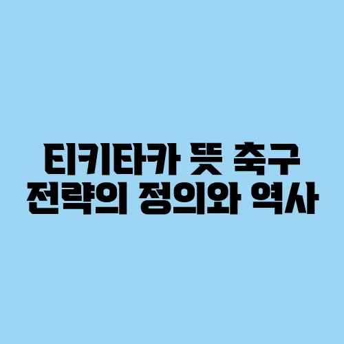 티키타카 뜻 축구 전략의 정의와 역사