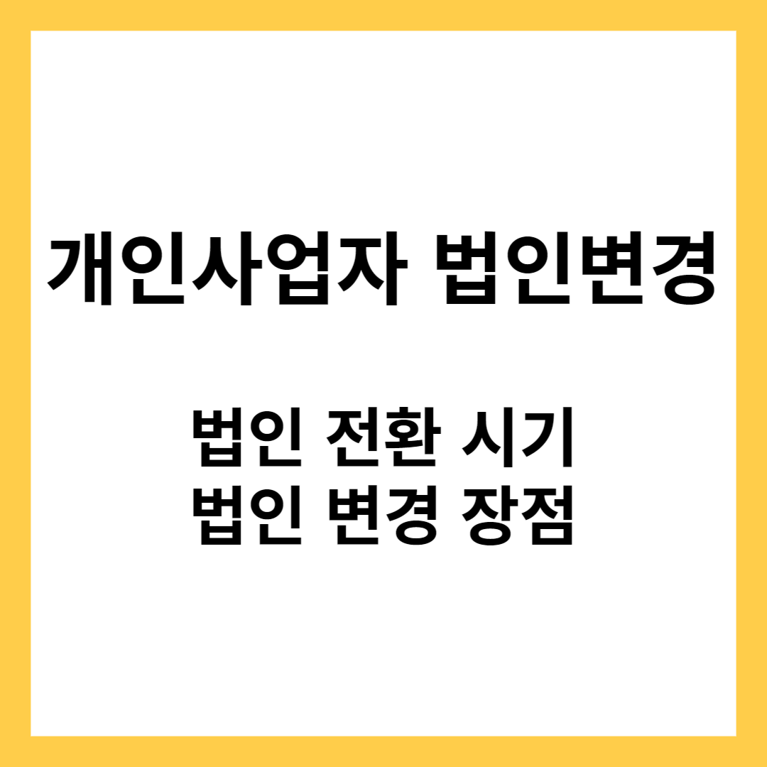 개인사업자 법인전환- 법인 전환의 시기, 법인 변경 장점