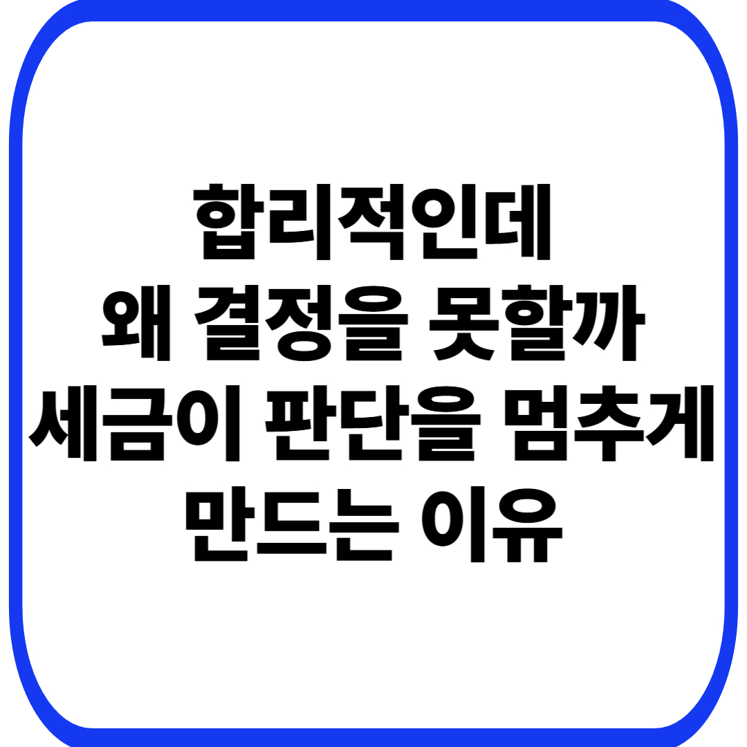 세금과 합리성의 착각: 합리적일수록 왜 결정을 못하는가