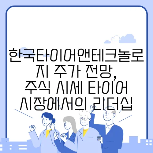 한국타이어앤테크놀로지 주가 전망, 주식 시세 타이어 시장에서의 리더십