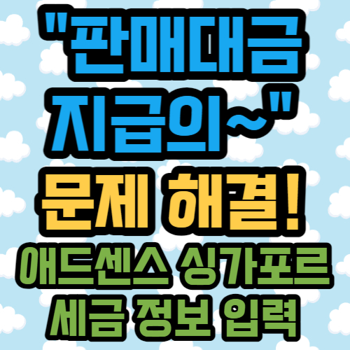 판매 대금 지급의 ~ 애드센스 싱가포르 세금 정보 입력
