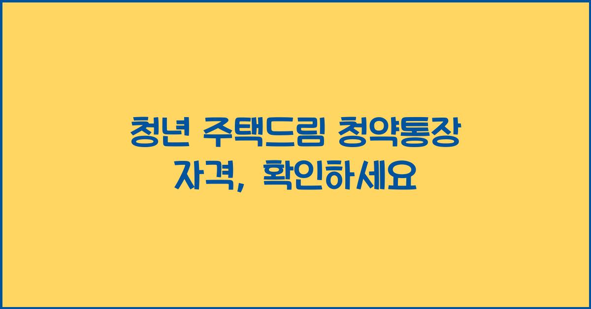 청년 주택드림 청약통장 자격