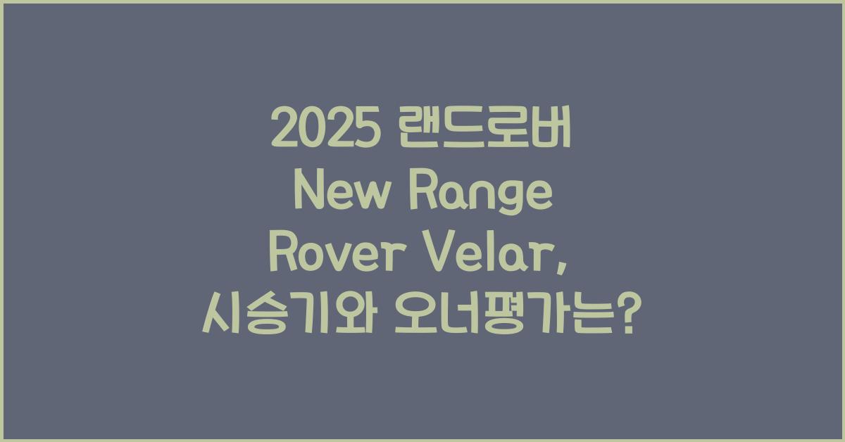 2025 랜드로버 New Range Rover Velar 시승기 제원 연비 장단점 유지비 오너평가