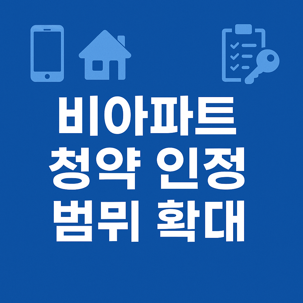 비아파트도 ‘무주택’으로 본다? 2025년 달라진 청약 기준, 한 번에 정리해요