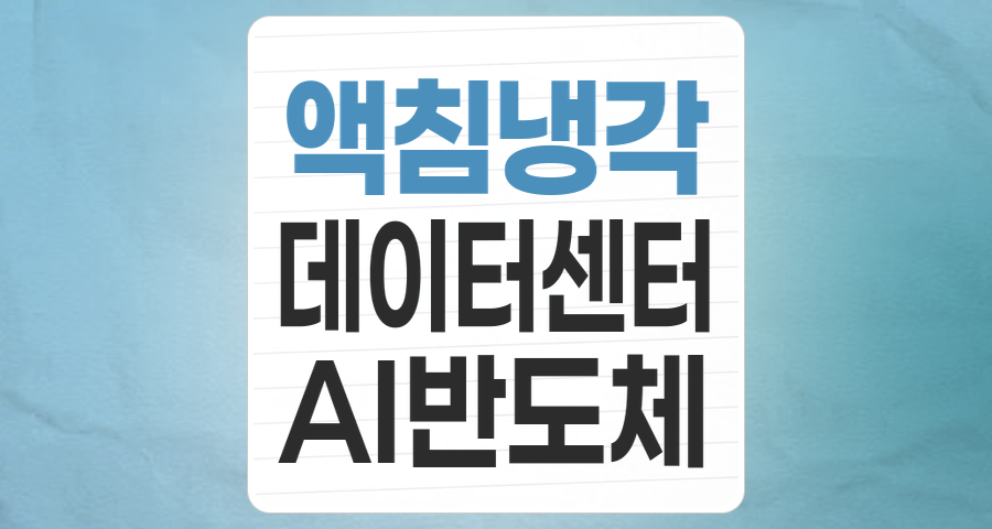 AI 시대의 핵심 인프라: '냉각시스템(액침냉각)' 테마, 투자 기회와 리스크 분석