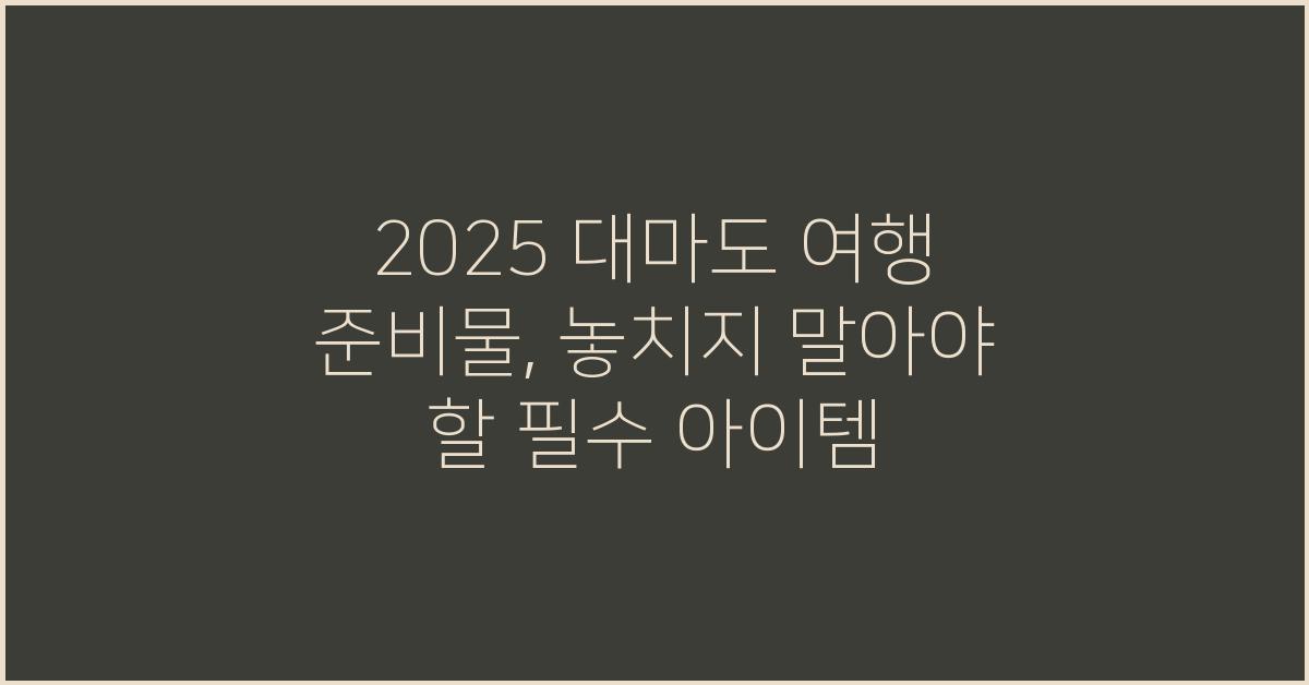 2025 대마도 여행 준비물