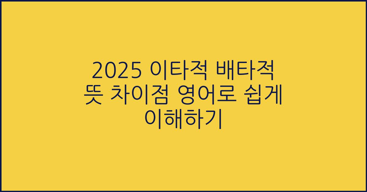 2025 이타적 배타적 뜻 차이점 영어로