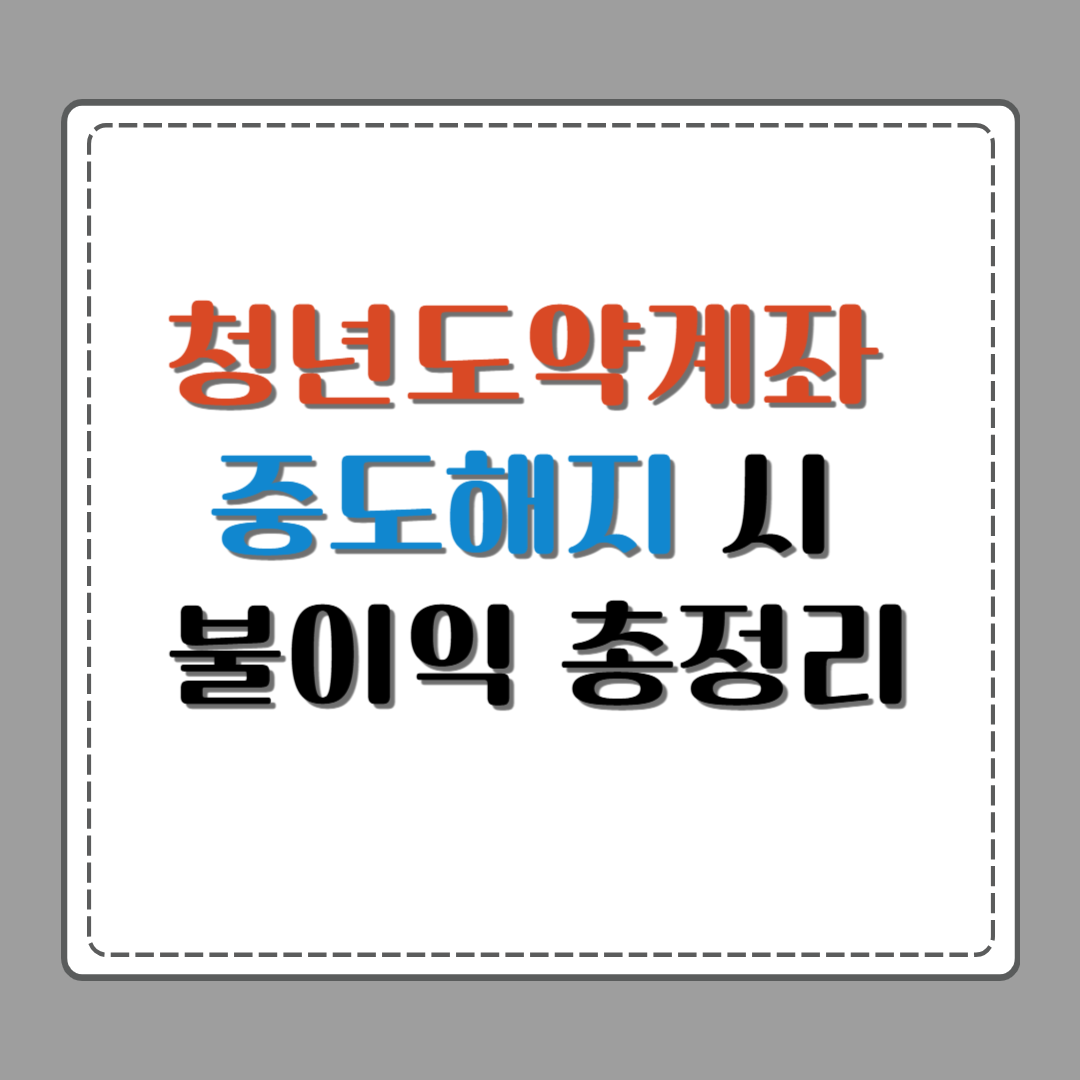 청년 도약계좌 중도 해지시 불이익 총정리