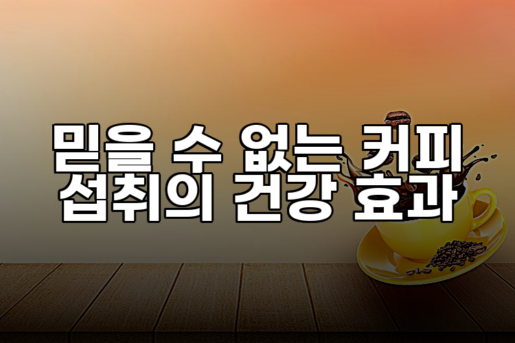 믿을 수 없는 커피 섭취의 건강 효과