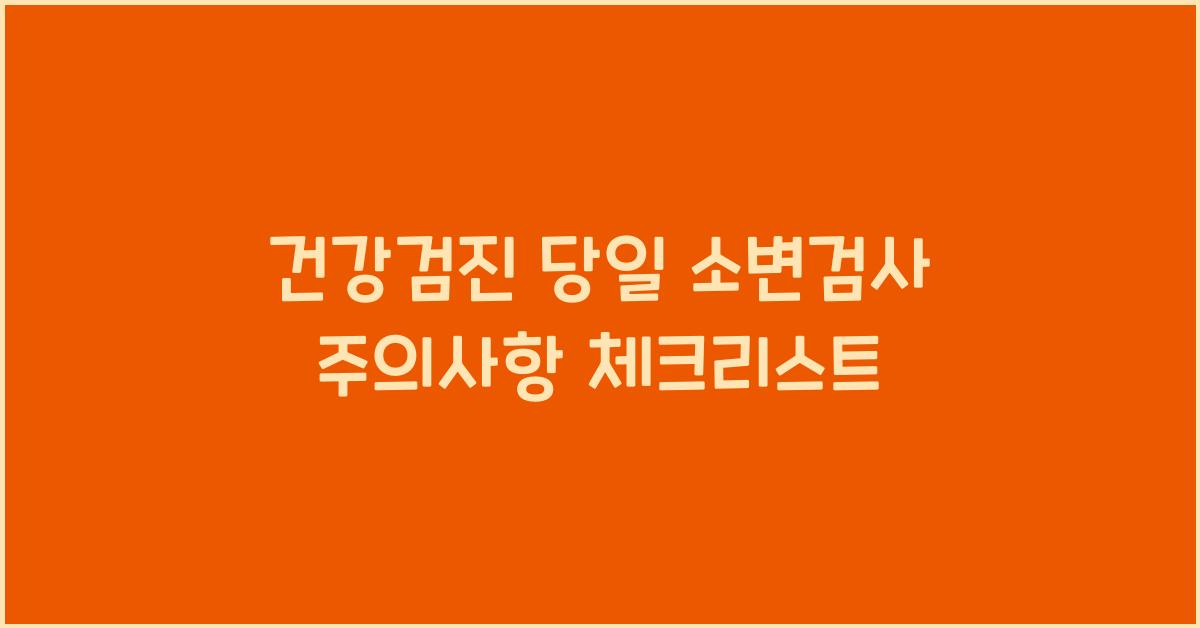 건강검진 당일 소변검사 주의사항