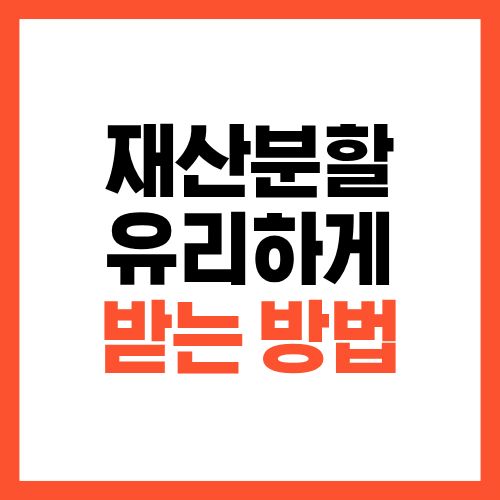 재산분할 유리하게 받는 방법