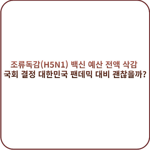 백신 예산 전액 삭감 국회 결정, 대한민국 팬데믹 대비 괜찮을까? 주요 백신 정책 관련 이슈를 다룬 대표 이미지