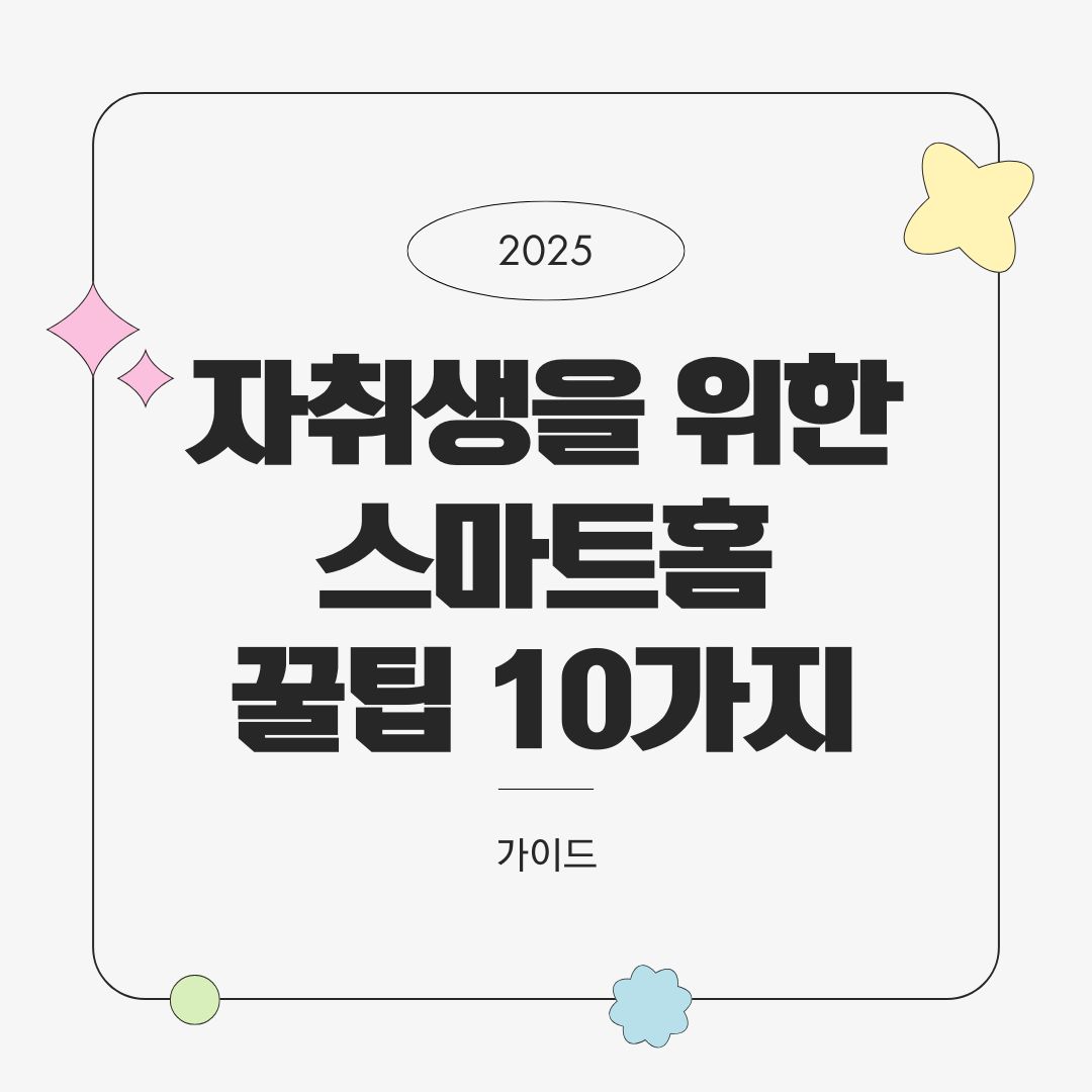 자취생을 위한 스마트홈 꿀팁 10가지 – 생활 편의부터 보안까지 (2025년)